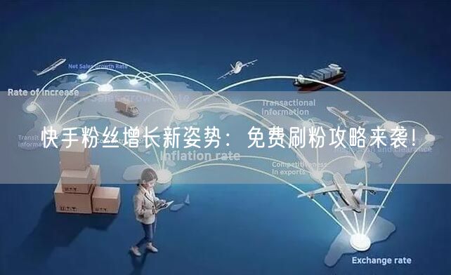 快手粉丝增长新姿势：免费刷粉攻略来袭！