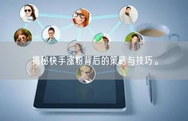 揭秘快手涨粉背后的策略与技巧。
