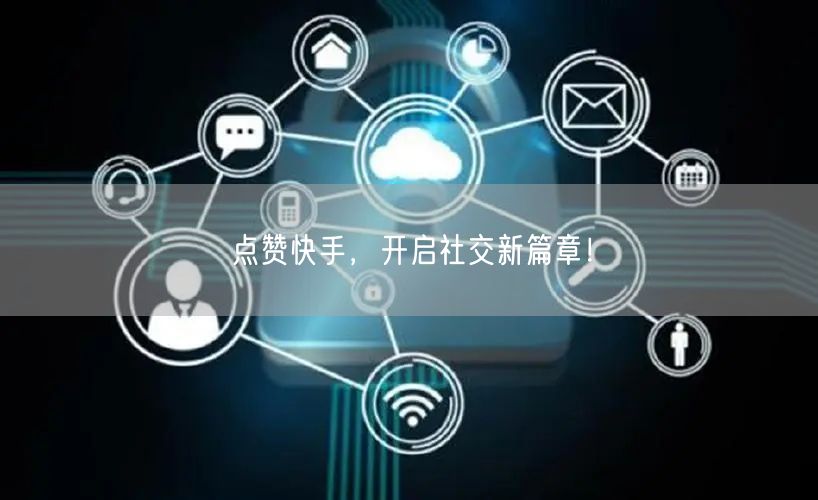 点赞快手,开启社交新篇章!