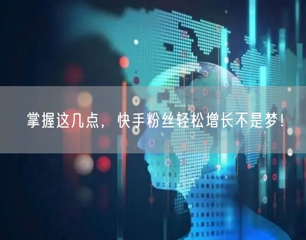 掌握这几点,快手粉丝轻松增长不是梦!
