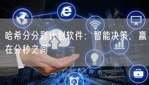 哈希分分彩计划软件:智能决策,赢在分秒之间