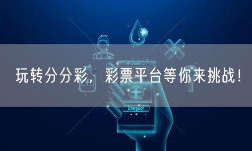 玩转分分彩,彩票平台等你来挑战!