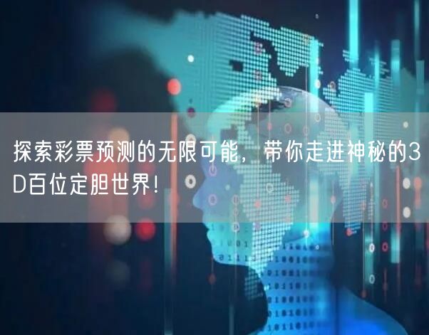 探索彩票预测的无限可能,带你走进神秘的3D百位定胆世界!
