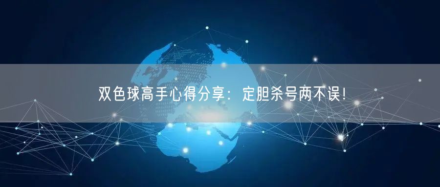 双色球高手心得分享：定胆杀号两不误！