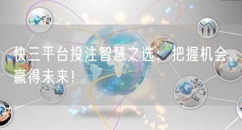 快三平台投注智慧之选:把握机会,赢得未来!
