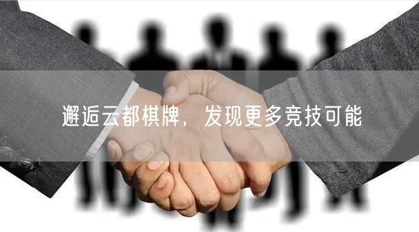 邂逅云都棋牌,发现更多竞技可能