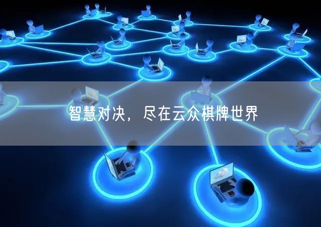 智慧对决，尽在云众棋牌世界