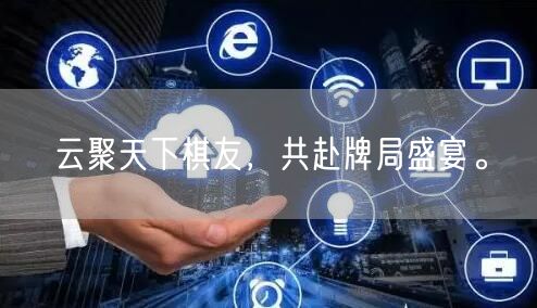云聚天下棋友，共赴牌局盛宴。