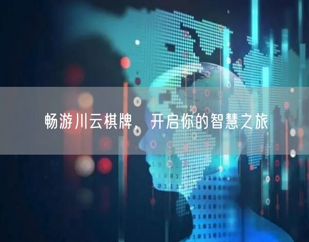 畅游川云棋牌，开启你的智慧之旅