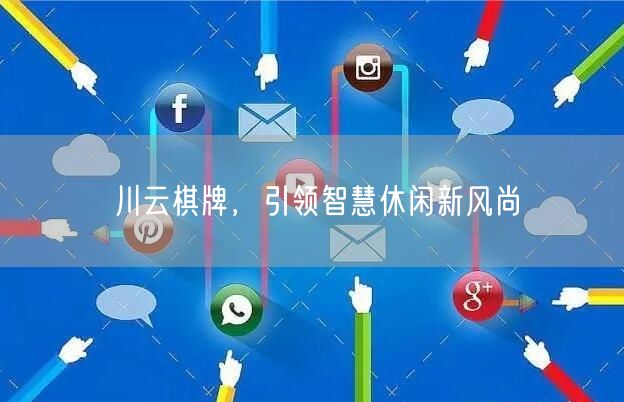 川云棋牌，引领智慧休闲新风尚