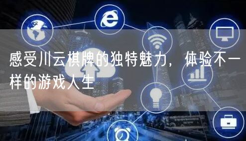感受川云棋牌的独特魅力，体验不一样的游戏人生