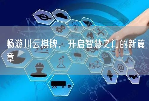畅游川云棋牌，开启智慧之门的新篇章