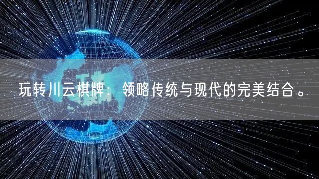 玩转川云棋牌：领略传统与现代的完美结合。