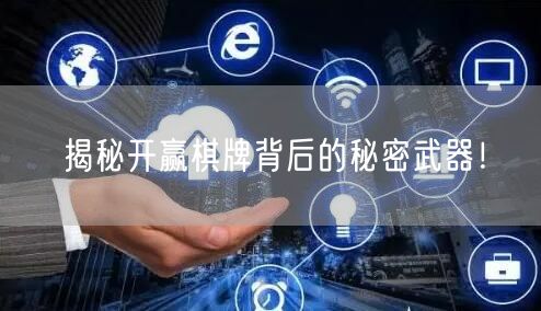 揭秘开赢棋牌背后的秘密武器！