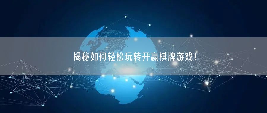 揭秘如何轻松玩转开赢棋牌游戏!