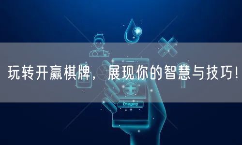 玩转开赢棋牌,展现你的智慧与技巧!