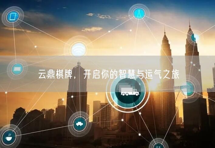 云鼎棋牌,开启你的智慧与运气之旅