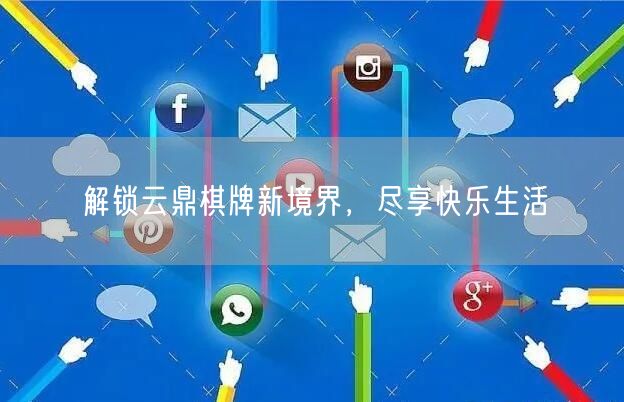 解锁云鼎棋牌新境界，尽享快乐生活
